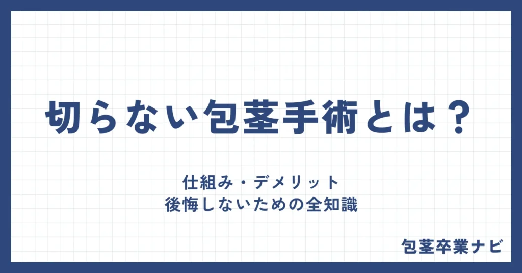 切らない包茎手術とは？仕組み・デメリット・後悔しないための全知識